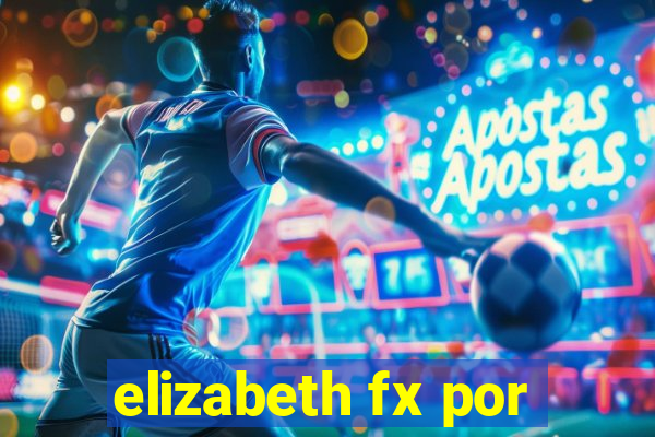 elizabeth fx por